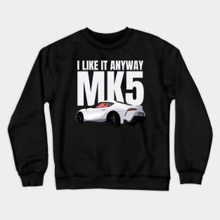 I like it anyway Mk5 Supra Crewneck Sweatshirt